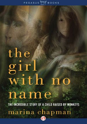 [The Girl With No Name 01] • The Girl With No Name · The Incredible Story of a Child Raised by Monkeys